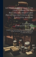 Les Vertus Médicinales De L'eau Commune, Ou Recueil Des Meilleures Pieces Qui Ont Ete Ecrites Sur Cette Matiere: Ausquelles On A Joit La Dissertation ... L'excellence Des Remedes... 1021031518 Book Cover