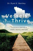 Vessels That Thrive: Choosing a Lifestyle of Health, Healing, and Faith 1935391895 Book Cover