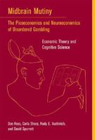 Midbrain Mutiny: The Picoeconomics and Neuroeconomics of Disordered Gambling: Economic Theory and Cognitive Science (Bradford Books) 0262182653 Book Cover