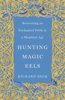 Hunting Magic Eels: Recovering an Enchanted Faith in a Skeptical Age 150648767X Book Cover