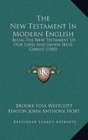 The New Testament In Modern English: Being The New Testament Of Our Lord And Savior Jesus Christ 1166463141 Book Cover