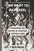 The Root to Rapunzel: Unleashing the Secrets to Luxurious, Lustrous Locks B0BXN443WB Book Cover