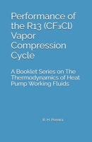 Performance of the R13 (CF3Cl) Vapor Compression Cycle: Issue of A Booklet Series on The Thermodynamics of Heat Pump Working Fluids B0HDXWMWHD Book Cover