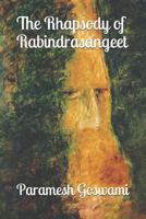 The Rhapsody of Rabindrasangeet: Translated songs of the first Nobel Laureate from Asia (Volume I) 1729244149 Book Cover