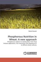 Phosphorous Nutrition in Wheat: A new approach: Phosphorous relation to sowing time, Farm Yard manure application, P-Zn interaction and response of P to differet wheat cultivars 3838315545 Book Cover
