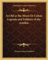 As Old as the Moon Or Cuban Legends and Folklore of the Antillas 1162593431 Book Cover