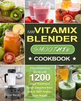 1200 Vitamix Blender Smoothie Cookbook: The Compersive Guide with 1200 Days Superfood Green Smoothie Recipes to Gain Energy, Lose Weight 1803207663 Book Cover