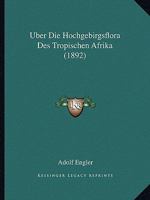 Uber Die Hochgebirgsflora Des Tropischen Afrika (1892) 1160287619 Book Cover