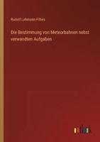 Die Bestimmung von Meteorbahnen nebst verwandten Aufgaben 3368534726 Book Cover