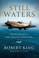 Still Waters: The Life and Legacy of WWII Fighter Pilot Howard L. King B0H8KDR8VV Book Cover