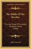 The Riddle of the Bacchae: The Last Stage of Euripides Religious Views 1164168568 Book Cover