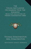 The Young Shetlander Or Shadow Over The Sunshine: Being Life And Letters Of Thomas Edmondston 153025180X Book Cover
