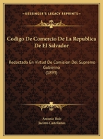 Codigo De Comercio De La Republica De El Salvador: Redactado En Virtud De Comision Del Supremo Gobierno (1893) 1161029141 Book Cover