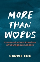 More Than Words: Communications Practices of Courageous Leaders 1734618620 Book Cover