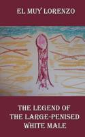 The Legend of the Large-Penised White Male 1466261668 Book Cover