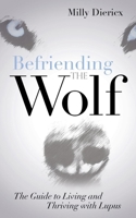 Befriending the Wolf: The Guide to Living and Thriving with Lupus 1630478741 Book Cover