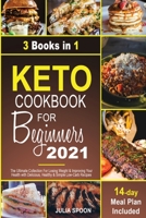 Keto Cookbook for Beginners 2021: The Ultimate Collection For Losing Weight & Improving Your Health with Delicious, Healthy & Simple Low-Carb Recipes (14-Day Meal Plan Included) 1513682946 Book Cover