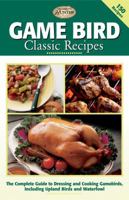Game Bird Classic Recipes: The Complete Guide to Dressing and Cooking Gambebirds, Including Upland Birds and Waterfowl (The Complete Hunter) 158923216X Book Cover