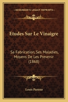 �tudes Sur Le Vinaigre, Sa Fabrication, Ses Maladies, Moyens de Les Pr�venir: Nouvelles Observations Sur La Conservation Des Vins Par La Chaleur 2329278934 Book Cover