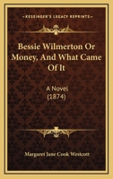 Bessie Wilmerton Or Money, And What Came Of It: A Novel 1164586564 Book Cover