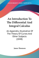 An Introduction To The Differential And Integral Calculus: An Appendix, Illustrative Of The Theory Of Curves And Other Subjects 1018638091 Book Cover
