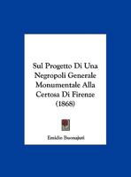 Sul Progetto Di Una Negropoli Generale Monumentale Alla Certosa Di Firenze (1868) 1169577857 Book Cover