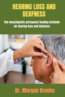 Hearing Loss And Deafness: The encyclopedic permanent healing methods for Hearing loss and deafness B0BYRDSMZ3 Book Cover