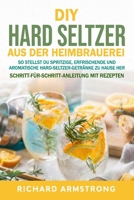 DIY Hard Seltzer aus der Heimbrauerei: So stellst du spritzige, erfrischende und aromatische Hard-Seltzer-Getränke zu Hause her (German Edition) B0GFN2892B Book Cover