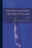 The Anti-slavery Record Volume; Volume 2 1022585533 Book Cover