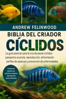BIBLIA DEL CRIADOR DE CÍCLIDOS: La guía esencial para la cría de peces cíclidos: paisajismo acuícola, reproducción, alimentación, perfiles de especies y prevención de enfermedades (Spanish Edition) B0FPR86566 Book Cover