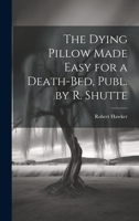 The Dying Pillow Made Easy for a Death-Bed, Publ. by R. Shutte 1019439688 Book Cover