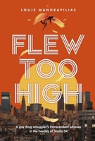 Flew Too High: A gay drug smuggler's transcendent odyssey in the heyday of Studio 54 B0DQ9KPQVL Book Cover