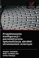 Projektowanie konfiguracji i parametryczna optymalizacja obróbki strumieniem &#347;ciernym 6203532606 Book Cover