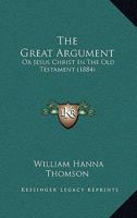 The Great Argument: Or Jesus Christ In The Old Testament 1165130343 Book Cover