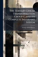 The Ternary Linear Transformation Group G.and Its Complete Invariant System 1177026120 Book Cover