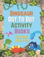 Dinosaur Dot To Dot Activity Books For Kids Ages 6-12: Lots of activities for children from 6 to 12 years old on the theme of dinosaurs, coloring ... names of dinosaurs, labyrinths, and more ... B08RH7J5WZ Book Cover