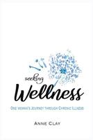 Seeking Wellness: One Woman's Journey Through Chronic Illness 1079159606 Book Cover