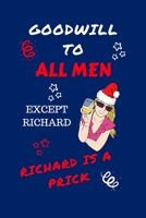 Goodwill To All Men Except Richard Richard Is A Prick: Funny Secret Santa Gag Gift Blank Lined Notebook Journal Novelty Christmas Gift Under 10 Dollars Office Colleagues Coworkers Gift 100 Pages 6 x 9 1710196645 Book Cover