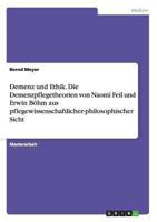Demenz und Ethik. Die Demenzpflegetheorien von Naomi Feil und Erwin Böhm aus pflegewissenschaftlicher-philosophischer Sicht 3656536201 Book Cover