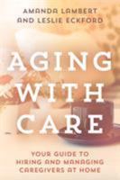 Aging with Care: Your Guide to Hiring and Managing Caregivers at Home 1538125994 Book Cover