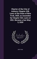 Charter of the City of Auburn; chapter 438, laws of the State of New York, 1920, as amended by chapter 323, laws of 1921. Became a law May 3, 1920 1346864047 Book Cover