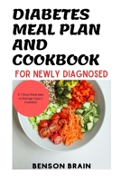 Diabetes Meal Plan and cookbook for Newly Diagnosed: A 7-Days meal plan to Manage Type 2 Diabetes B0CVLSX136 Book Cover