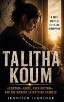 Talitha Koum: A True Story of Addiction, Trauma, Prison, and my God Who Brought Me Back to Life B0GT5BSWST Book Cover