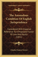 The Anomalous Condition Of English Jurisprudence: Considered With Especial Reference To A Proposed Fusion Of Law And Equity 1437172415 Book Cover