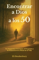 Encontrar a Dios a los 50: Un Despertar a la Gracia, el Propósito y la Presencia en la Mitad de la Vida (Spanish Edition) B0GWCRC8JD Book Cover