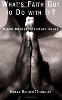 What's Faith Got to Do With It?: Black Bodies/christian Souls 1570756090 Book Cover
