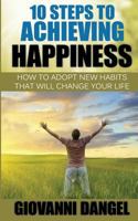 10 Steps To Achieving Happiness: How To Adopt New Habits That Will Change Your Life 1537053574 Book Cover