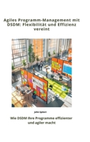 Agiles Programm-Management mit DSDM: Flexibilität und Effizienz vereint: Wie DSDM Ihre Programme effizienter und agiler macht (German Edition) 3384367642 Book Cover