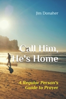 Call Him, He's Home: A Regular Person's Guide to Prayer 0578756404 Book Cover