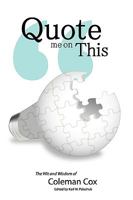 Quote Me On This: The Wit and Wisdom of Coleman Cox 0976376032 Book Cover